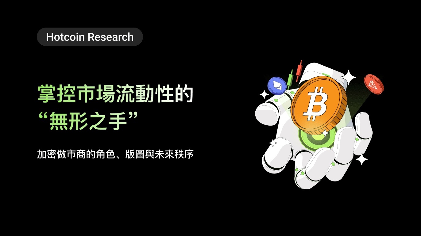 Hotcoin Research | 掌控市場流動性的“無形之手”:加密做市商的角色、版圖與未來秩序