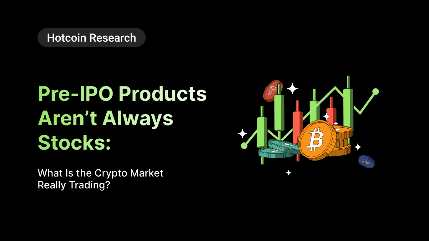 Hotcoin Research | Pre-IPO Products Aren’t Always Stocks: What Is the Crypto Market Really Trading?