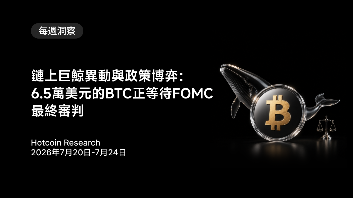 鏈上巨鯨異動與政策博弈:6.5萬美元的BTC正等待FOMC最終審判 Hotcoin Research | 2026年7月20日-7月24日