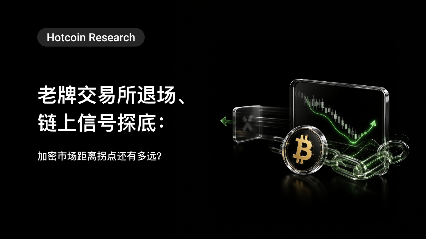 Hotcoin Research | 老牌交易所退场、链上信号探底:加密市场距离拐点还有多远?